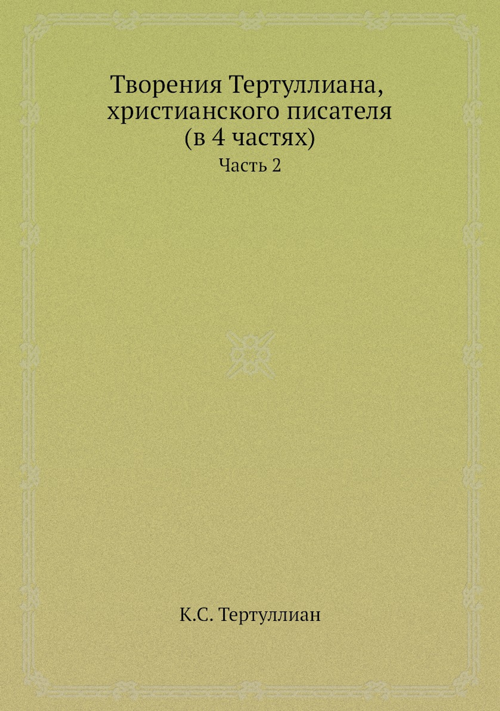 Творения Тертуллиана, христианского писателя (в 4 частях). Часть 2 | К.С. Тертуллиан