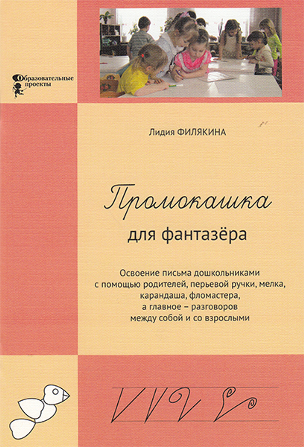 Промокашка для фантазёра. Освоение письма дошкольниками с помощью родителей, перьевой ручки, мелка, карандаша, фломастера, а главное – разговоров между собой и со взрослыми