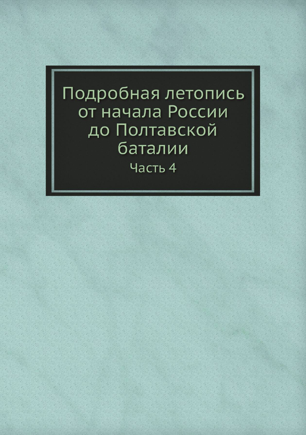 Подробная летопись от начала России до Полтавской баталии. Часть 4 | Нет автора