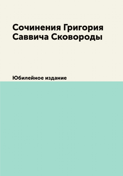 Сочинения Григория Саввича Сковороды. Юбилейное издание | Г. С. Сковорода
