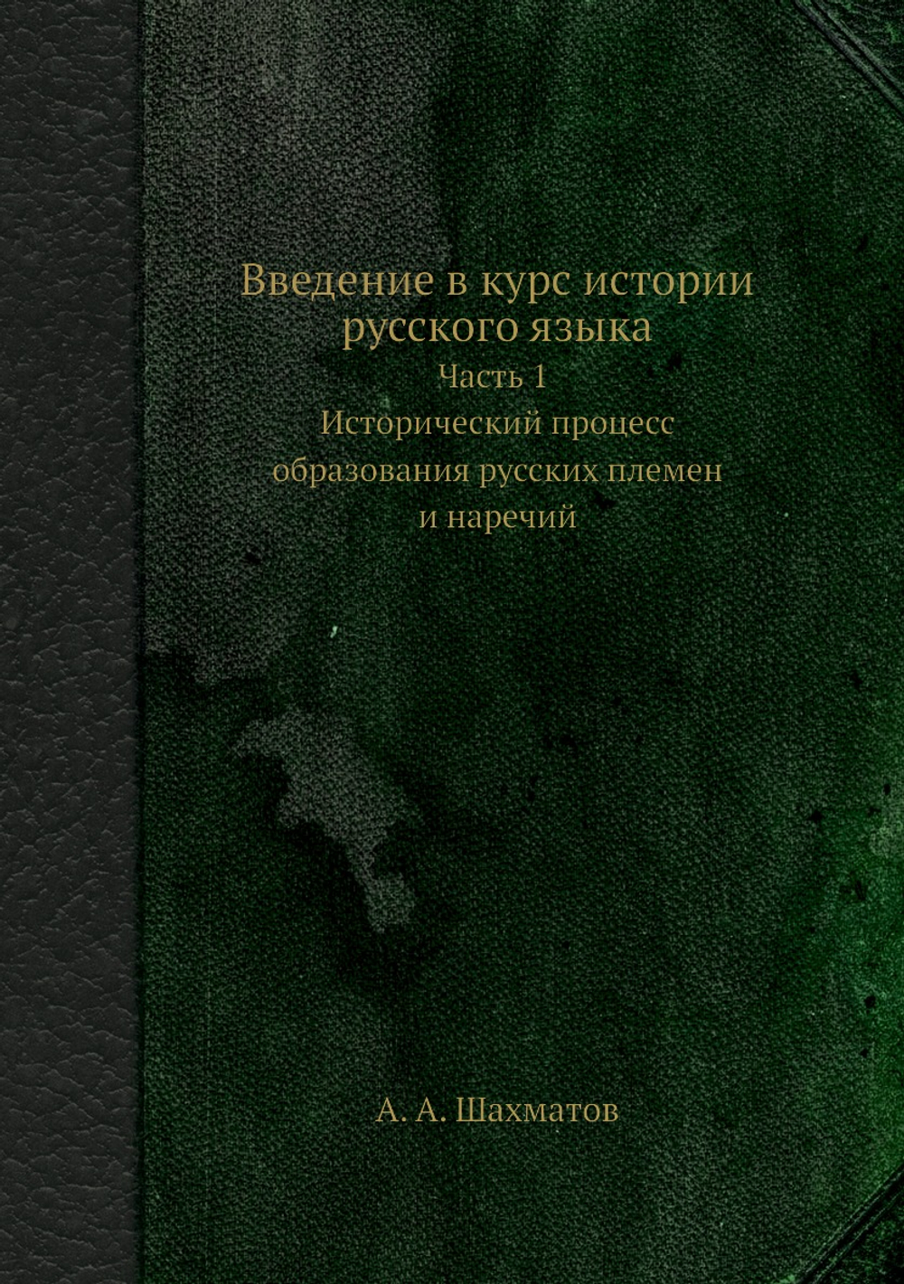 Введение в курс истории русского языка. Часть 1. Исторический процесс образования русских племен и наречий | А. А. Шахматов