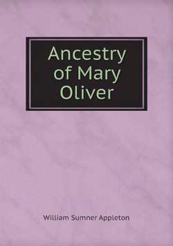 Ancestry of Mary Oliver, who Lived 1640-1698, and was Wife of Samuel . | William Sumner Appleton