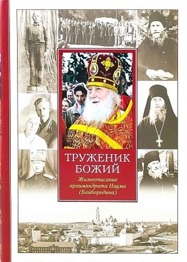 Труженик Божий. Жизнеописание архимандрита Наума (Байбородина) (Сибирская Благозвонница)