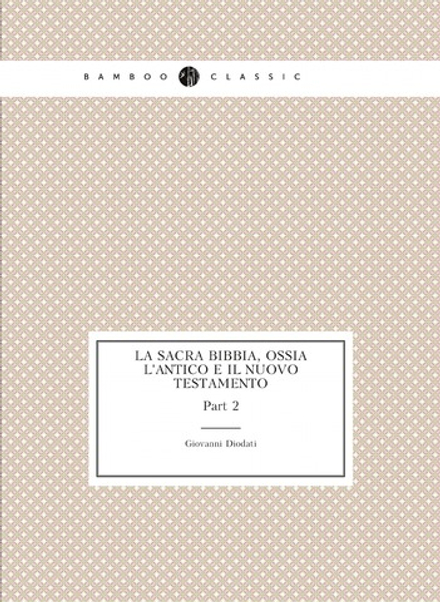 La Sacra Bibbia, ossia l'Antico e il Nuovo Testamento. Part 2 | Giovanni Diodati