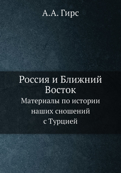 Россия и Ближний Восток. Материалы по истории наших сношений с Турцией | А.А. Гирс