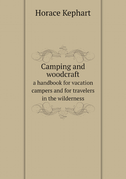 Camping and woodcraft; a handbook for vacation campers and for travelers in the wilderness | Horace Kephart
