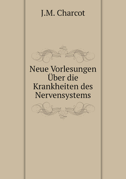 Neue Vorlesungen Über die Krankheiten des Nervensystems | J.M. Charcot