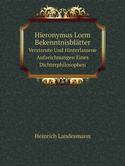 Hieronymus Lorm Bekenntnisblätter. Verstreute Und Hinterlassene Aufzeichnungen Eines Dichterphilosophen | Heinrich Landesmann