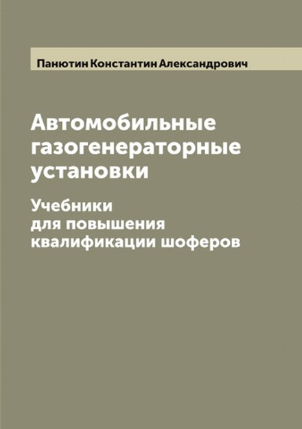 Автомобильные газогенераторные установки. Учебники для повышения квалификации шоферов | Панютин Константин Александрович