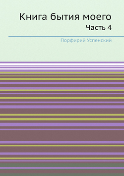 Книга бытия моего. Часть 4 | Порфирий Успенский