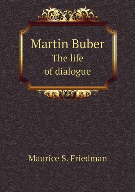 Martin Buber. The life of dialogue | Maurice S. Friedman